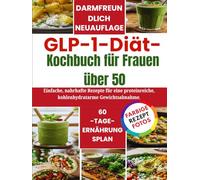 GLP-1-Diät-Kochbuch für Frauen über 50: Einfache, nahrhafte Rezepte für eine proteinreiche, kohlenhydratarme Gewichtsabnahme.