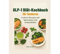 GLP-1 Diät-Kochbuch für Senioren: Leckere Rezepte mit Speiseplan und Einkaufsliste