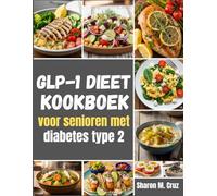 GLP-1 dieetkookboek voor senioren met diabetes type 2: Maaltijden die passen bij uw dosis; 12-wekenkaarten, meer dan 80 recepten en een systeem om bijwerkingen te voorkomen