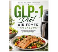 Glp-1 Diet Air Fryer Cookbook: Quick & Easy High-Protein, Low-Carb Crispy Recipes for Weight Loss, Nausea Relief & Gut Health