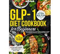 GLP-1 Diet Cookbook for Beginners: Science-Backed Low-Carb Recipes to Support Weight Loss, Metabolic Wellness, and Appetite Regulation - Includes 60-Day Meal Plan and Shopping Lists