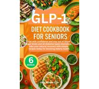 GLP-1 DIET COOKBOOK FOR SENIORS: Eat with confidence and stay out of blood sugar levels and all diabetes types shameless, take your natural recovery ... recipes today for boosting elderly health.