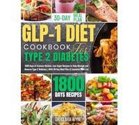 GLP-1 DIET COOKBOOK FOR TYPE 2 DIABETES: 1800 Days of Science-Backed, Low-Sugar Recipes to Help Manage and Reverse Type 2 Diabetes | With 30-Day Meal Plan & Essential Food List