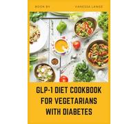 GLP-1 Diet Cookbook for Vegetarians with Diabetes: Low-Glycemic, High-Fiber Plant-Based Recipes to Support Blood Sugar Balance, Appetite Hormone Function, and Weight Loss