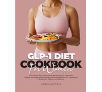 GLP-1 DIET COOKBOOK FOR WOMEN: A 60-Day Meal Plan and Recipes to Manage Appetite Suppression, Nausea and Fatigue: while Supporting Hormonal Health on GLP-1 Medications like Ozempic Wegovy