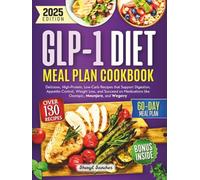 GLP-1 Diet Meal Plan Cookbook: Delicious, High-Protein, Low-Carb Recipes that Support Digestion, Appetite Control, Weight Loss, and Succeed on Medications like Ozempic, Mounjaro, and Wegovy