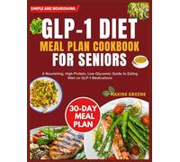 Glp-1 diet meal plan cookbook for Seniors: A Nourishing, High-Protein, Low-Glycemic Guide to Eating Well on GLP-1 Medications