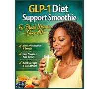 GLP-1 Diet Support Smoothie For Black Women Over 40: Quick 5-Minute Low-Carb Blends for Women to Beat Fatigue, Stop Nausea, Maintain Hair and Skin While Effortlessly Losing Weight on GLP-1 Medications