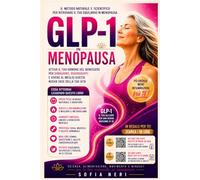 GLP-1 e Menopausa: Attiva il tuo ormone del benessere per dimagrire, rigenerarti e vivere al meglio questa nuova fase della tua vita. (“Corpo in Armonia” - La Collana di Sofia Neri)