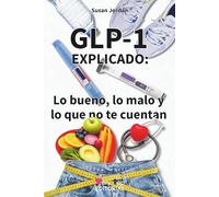 GLP-1 explicado: lo bueno, lo malo y lo que no te cuentan: Ozempic, Wegovy, Saxenda y Mounjaro: cómo funcionan, a quién ayudan, qué riesgos hay y por qué están cambiando tantas vidas
