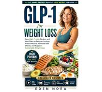 GLP-1 for Weight Loss: Easy High-Protein Recipes and Meal Plans to Reduce Cravings, Protect Muscle, Minimize Side Effects, and Support Sustainable Weight Loss