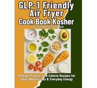 GLP-1 Friendly Air Fryer Cookbook Kosher 120 High-Protein, Low-Calorie Recipes for Smart Weight Loss & Everyday Energy: Easy and Delicious GLP-1 Inspired Meals Quick Crispy Dishes for a Healthy Eating