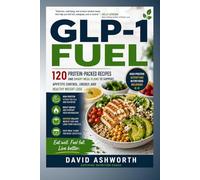GLP-1 Fuel: 120 Protein-Packed Recipes and Smart Meal Plans to Support Appetite Control, Energy, and Healthy Weight Loss