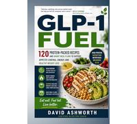GLP-1 Fuel: 120 Protein-Packed Recipes and Smart Meal Plans to Support Appetite Control, Energy, and Healthy Weight Loss