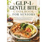 GLP-1 GENTLE BITE COOKBOOK FOR SENIORS: Protein-Rich, Easy-to-Chew Recipes with Gentle Portions for Healthy Aging, Comfortable Digestion, and Everyday Wellness While Taking GLP-1 Medications