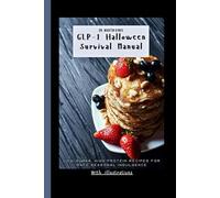 GLP-1 Halloween Survival Manual: Low-Sugar, High Protein Recipes for Safe Seasonal Indulgence (The GLP-1 Life Series: Weight Loss, Health, and Wellness Made Practical)