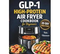 GLP-1 High-Protein Air Fryer Cookbook for Beginners: Simple, Portion-Controlled High-Protein Recipes to Support Muscle, Manage Appetite, and Promote Sustainable Weight Loss