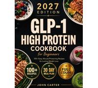 GLP-1 High-Protein Cookbook for Beginners: 100+ Easy, Muscle-Protecting Recipes for Healthy Weight Loss, Appetite Control & Sustainable Results