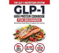 GLP-1 High-Protein Cookbook for Beginners: 80+ Easy, Muscle-Protecting Recipes for Healthy Weight Loss, Appetite Control & Sustainable Results