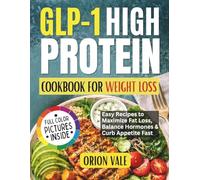 GLP-1 High Protein Cookbook for Weight Loss: Easy Recipes to Maximize Fat Loss, Balance Hormones & Curb Appetite Fast