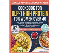 GLP-1 High Protein Cookbook for Women Over 40: How to Lose Weight Without Losing Muscle: 87 Gentle, High-Protein Recipes and a 21-Day Plan to Control Appetite and Calm Nausea.