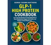 GLP-1 HIGH PROTEIN COOKBOOK: Low-Carb Diet Recipes & 30-Day Meal Plan to Boost Metabolism, Support Gut Health, and Achieve Lasting Weight Loss
