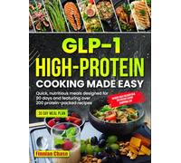 GLP-1 High-Protein Cooking Made Easy: Quick, nutritious meals designed for 90 days and featuring over 200 protein-packed recipes