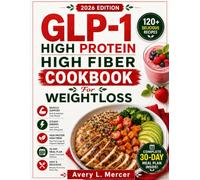 GLP-1 HIGH PROTEIN HIGH FIBER COOKBOOK FOR WEIGHTLOSS: Easy, Protein-Rich & Fiber-Focused Recipes with a 30-Day Meal Plan for Satisfying Meals, Steady ... Muscle Support & Delicious Everyday Eating