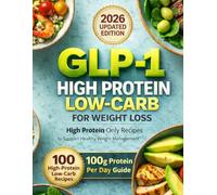 GLP-1 HIGH PROTEIN LOW-CARB COOKBOOK FOR WEIGHT LOSS: High Protein Only Recipes to Support Healthy Weight Management | 100 High-Protein Low-Carb Recipes