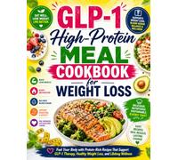 GLP-1 High-Protein Meal Cookbook for Weight Loss: Fuel Your Body with Protein-Rich Recipes That Support GLP-1 Therapy, Healthy Weight Loss, and Lifelong Wellness