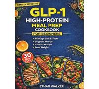 GLP-1 High-Protein Meal Prep Cookbook for Beginners: A 30-Day Meal Plan with Easy High-Protein Recipes to Manage Side Effects, Support Muscle, Control Hunger, and Lose Weight on GLP-1 Medications