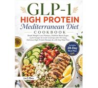 GLP-1 HIGH-PROTEIN MEDITERRANEAN DIET COOKBOOK: Break Weight-Loss Plateaus, Stabilize Blood Sugar, Curb Hunger & Crush Cravings with 70+ Easy, Delicious High-Protein Recipes & a 28-Day Meal Plan