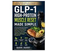 GLP-1 High-Protein Muscle Reset Made Simple: A Practical Educational Guide to Protein-Focused Nutrition, Resistance Training, Muscle Preservation, ... Tracking, and Sustainable Weight Management