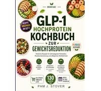 GLP-1 HOCHPROTEIN KOCHBUCH ZUR GEWICHTSREDUKTION: Köstliche Rezepte für befriedigende Mahlzeiten, Muskelunterstützung und alltägliches Wohlbefinden