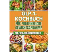GLP-1-Kochbuch für proteinreiche Gewichtsabnahme (Vollfarbbild): Kontrollieren Sie Gelüste, bewahren Sie magere Muskeln und unterstützen Sie den Blutzucker mit einfachen Low-Carb-Rezepten.
