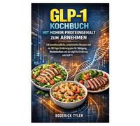 GLP-1-Kochbuch mit hohem Proteingehalt zum Abnehmen: 120 darmfreundliche, proteinreiche Rezepte und ein 30-Tage-Ernährungsplan für Sättigung, Muskelaufbau und die tägliche Ernährung mit GLP-1
