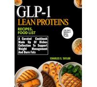 GLP-1 LEAN PROTEINS RECIPES, FOOD LIST (30 Day Weekly Meal Plan: A Curated Cookbook Made Up Of Fitness Dishes Collection To Support Weight Management And Burn Fats