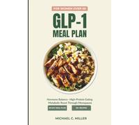GLP-1 MEAL PLAN FOR WOMEN OVER 40: The Beginner's Guide to Hormone Balance, High-Protein Eating, and Metabolic Reset Through Menopause and Beyond