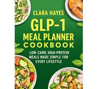GLP-1 MEAL PLANNER COOKBOOK: Low-carb, high protein meals made simple for every lifestyle