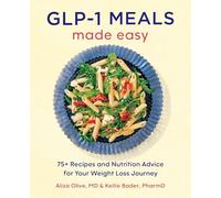 GLP-1 Meals Made Easy: The High Protein Diet Cookbook with 75+ Recipes and Nutrition Advice for Your Weight Loss Journey