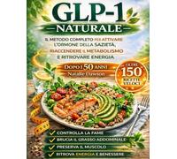 GLP-1 Naturale: Il Metodo Completo per Attivare l’Ormone della Sazietà, Riaccendere il Metabolismo e Ritrovare Energia Dopo i 50 Anni