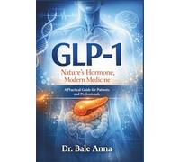 GLP-1: Nature’s Hormone, Modern Medicine: A Practical Guide for Patients and Professionals