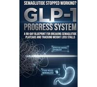 GLP-1 Progress System: A 90-Day Blueprint for Breaking Semaglutide Plateaus and Tracking Weight Loss Stalls (The GLP-1 Optimization Series)