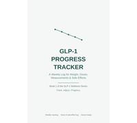 GLP-1 PROGRESS TRACKER: A Weekly Log for Weight, Doses, Measurements & Side Effects (GLP-1 Wellness Series)