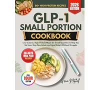 GLP-1 Small Portion Cookbook: Low-Calorie, High-Protein Meals for Small Appetites to Help You Eat Less, Stay Nourished, and Lose Weight Without Struggle