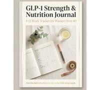 GLP-1 Strength & Nutrition Journal: A 12-Week Tracker for Women Over 40