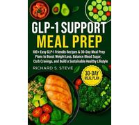 GLP-1 SUPPORT MEAL PREP: 100+ Easy GLP-1 Friendly Recipes & 30-Day Meal Prep Plans to Boost Weight Loss, Balance Blood Sugar, Curb Cravings, and Build a Sustainable Healthy Lifestyle