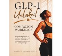 GLP-1 Unlocked Companion Workbook: Practical Exercises, Habit Trackers & Mindset Tools to Support Your GLP-1 Journey Towards Food Freedom, Confidence & Lasting Change
