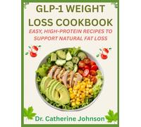 GLP-1 WEIGHT LOSS COOKBOOK: EASY, HIGH-PROTEIN RECIPES TO SUPPORT NATURAL FAT LOSS: FUEL FAT LOSS, RETAIN MUSCLE, AND BOOST ENERGY WITH BALANCED MEALS FOR SUSTAINABLE RESULTS
