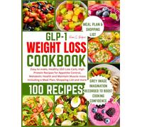 GLP-1 WEIGHT LOSS COOKBOOK: Easy to make, Healthy 100 Low Carb, High Protein Recipes for Appetite Control, Metabolic Health and Maintain Muscle mass Including a Meal Plan, Shopping List and more